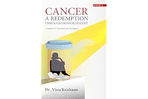 Cancer - A Redemption through Homoeopathy - A Journey to Transform and Transgress - Volume 1