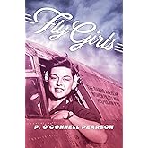 Fly Girls: The Daring American Women Pilots Who Helped Win WWII