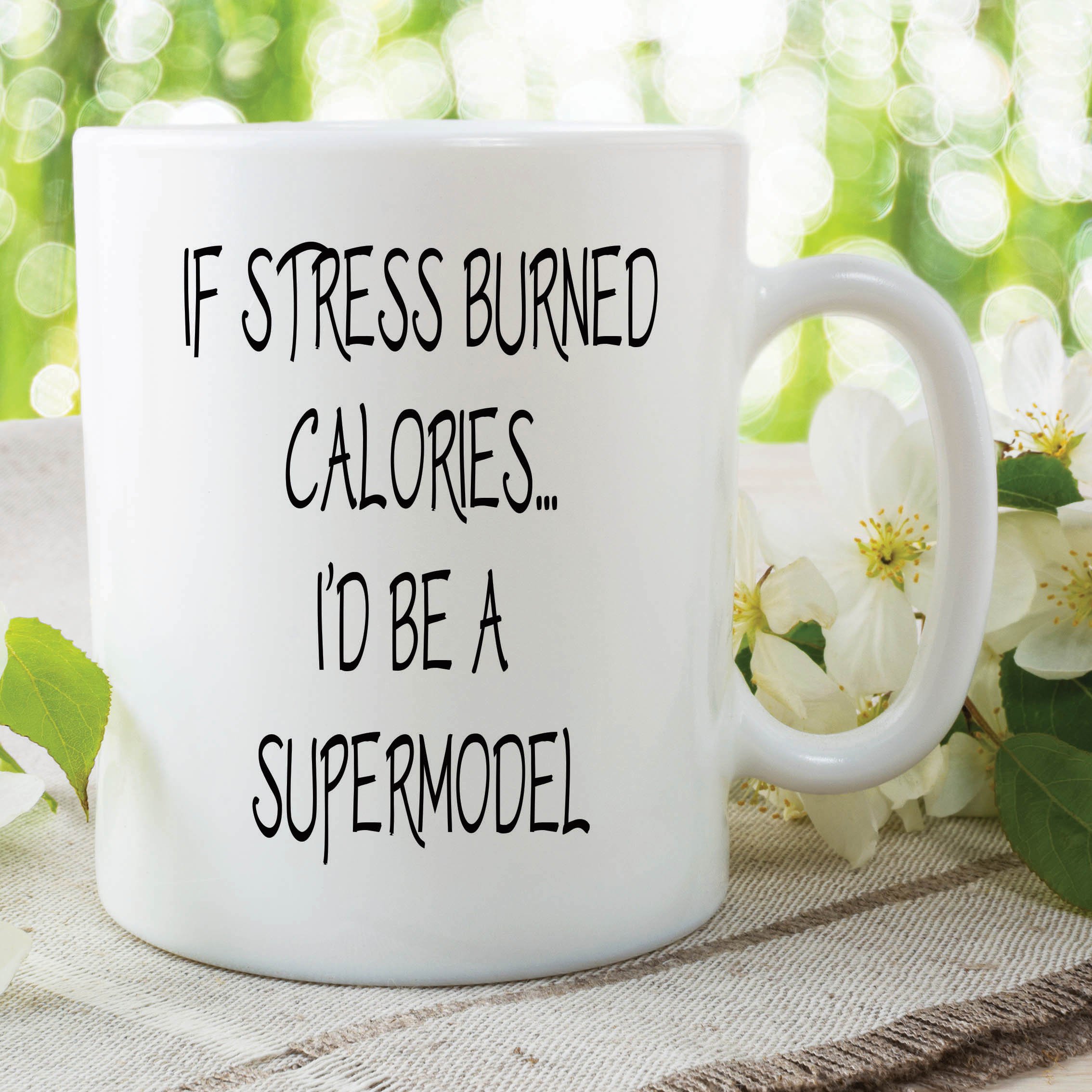 Funny Novelty Mugs Gifts If Stress Burned Calories I'd Be A Supermodel WSDMUG506