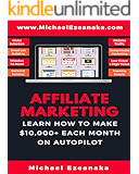 Affiliate Marketing: Learn How to Make $10,000+ Each Month on Autopilot.