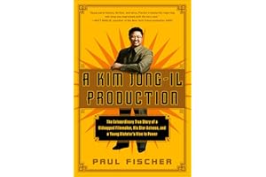 A Kim Jong-Il Production: The Extraordinary True Story of a Kidnapped Filmmaker, His Star Actress, and a Young Dictator's Ris