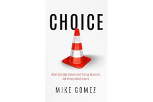 CHOICE: What Startup Founders And Business Owners Get Wrong About Growth