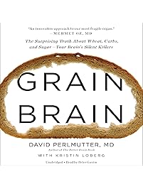 Grain Brain: The Surprising Truth About Wheat, Carbs, and Sugar - Your Brain's Silent Killers