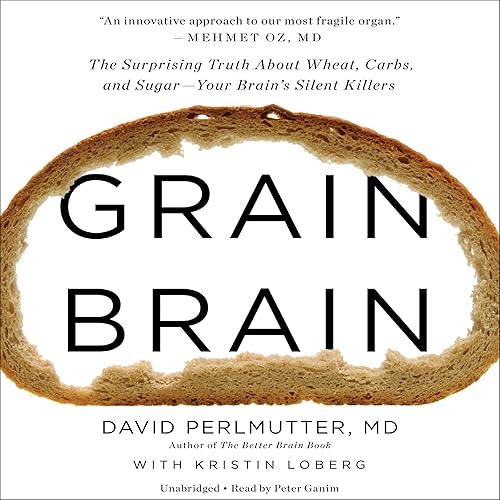 Download Grain Brain: The Surprising Truth About Wheat, Carbs, and Sugar - Your Brain's Silent Killers PDF