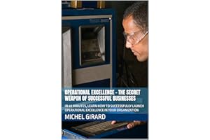 Operational Excellence - The Secret Weapon of Successful Businesses: IN 60 MINUTES, LEARN HOW TO SUCCESSFULLY LAUNCH OPERATIO