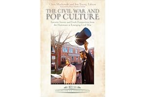 The Civil War and Pop Culture: Favorite Stories and Fresh Perspectives from the Historians of Emerging Civil War (Emerging Ci