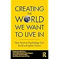 Creating The World We Want To Live In: How Positive Psychology Can Build a Brighter Future
