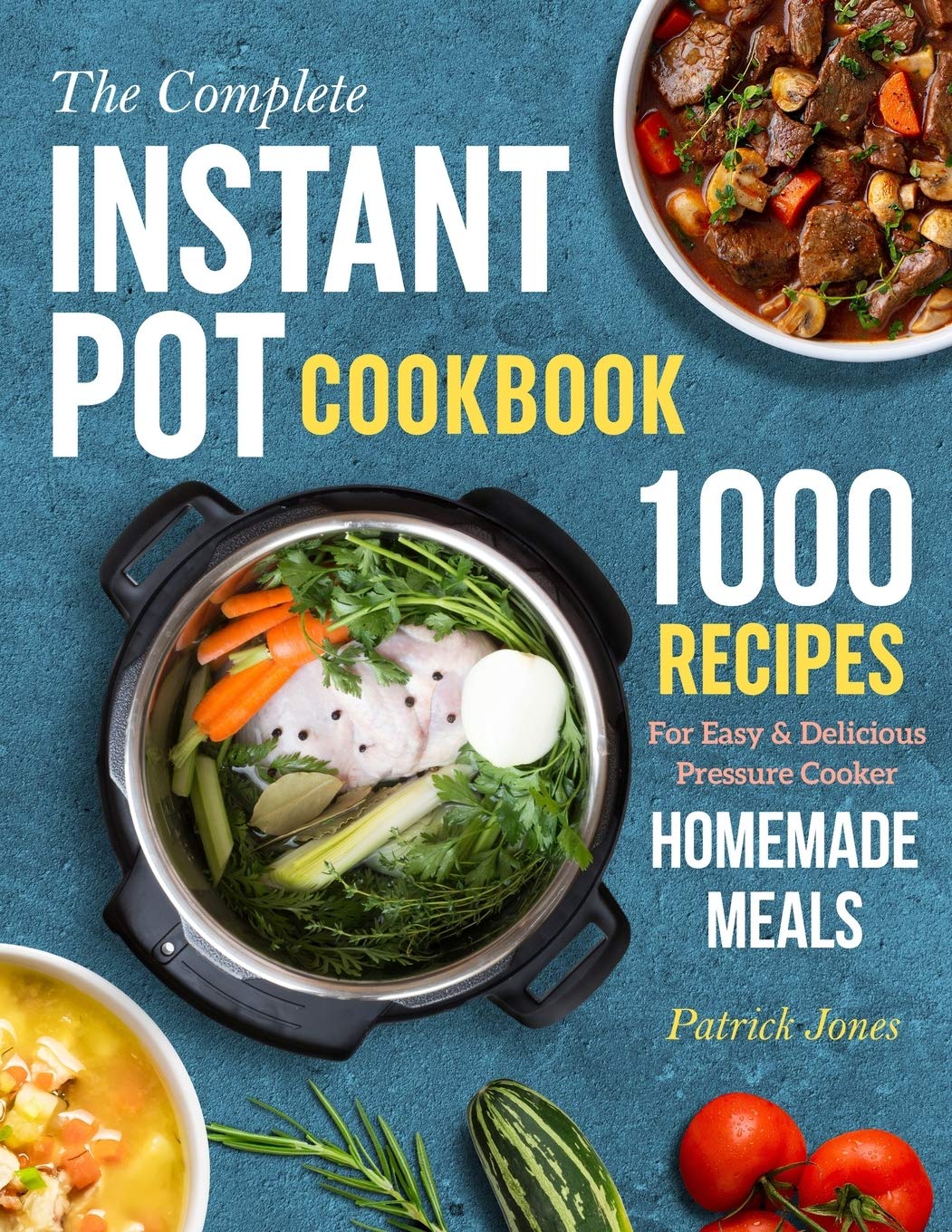 The Complete Instant Pot Cookbook 1000 Recipes For Easy Delicious Pressure Cooker Homemade Meals Jones Patrick 9798579040435 Amazon Com Books