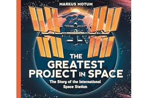 The Greatest Project in Space: The Story of the International Space Station