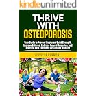 Thrive with Osteoporosis Your Guide to Prevent Fractures, Build Strength, Improve Balance, Embrace Natural Remedies, and Practice Safe Exercises for Lifelong Mobility