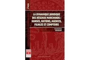 La dynamique juridique des réseaux marchands : Hanses, nations, agences, filiales et comptoirs (Études d’histoire du droit et