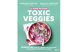 Guide pratique toxic veggies (Le): 80 recettes pauvres en oxalates pour reprense le contrôle de sa santé