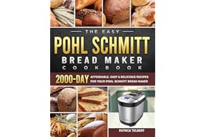 The Easy Pohl Schmitt Bread Maker Cookbook: 2000-Day Affordable, Easy & Delicious Recipes for your Pohl Schmitt Bread Maker