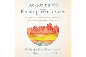 Restoring the Kinship Worldview: Indigenous Voices Introduce 28 Precepts for Rebalancing Life on Planet Earth