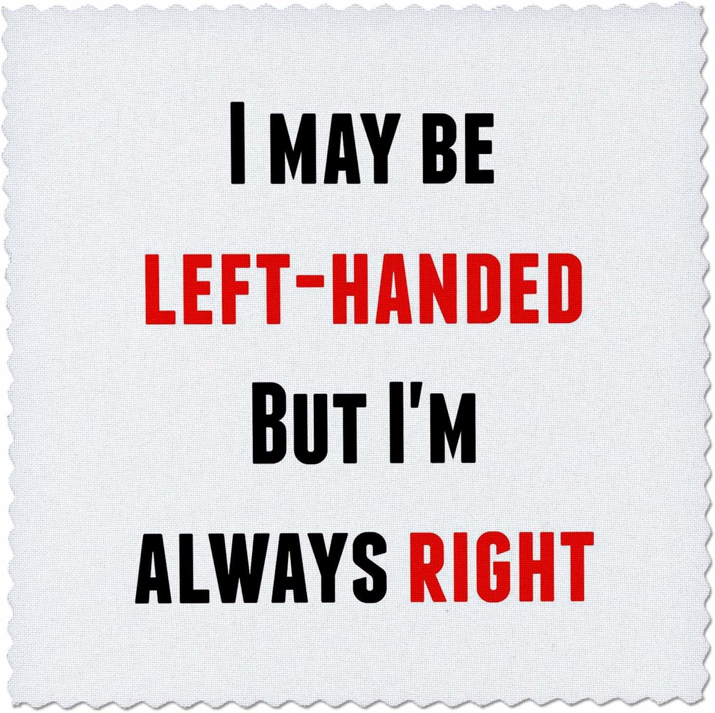 Amazon Com 3drose I May Be Left Handed But I Am Always Right Quilt Square 6 By 6 Inch Qs 220066 2