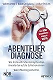Abenteuer Diagnose: Wie Ärzte und Patienten mysteriösen Krankheiten auf die Schliche kommen. Wahre Medizingeschichten - Vom NDR-Gesundheitsmagazin Visite