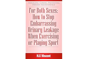 For Both Sexes: How to Stop Embarrassing Urinary Leakage When Exercising or Playing Sport (Managing, Curing, Preventing Urina