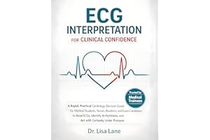 ECG Interpretation For Clinical Confidence: A Rapid, Practical Cardiology Decision Guide for Medical Students, Nurses, Reside