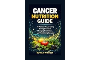Cancer Nutrition Guide: A Practical Plan for Eating During Treatment, Managing Side Effects, and Maintaining Strength