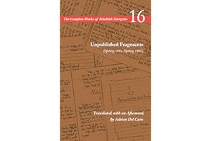 Unpublished Fragments (Spring 1885–Spring 1886): Volume 16 (The Complete Works of Friedrich Nietzsche)
