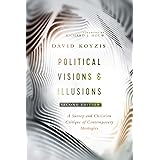 Political Visions & Illusions: A Survey & Christian Critique of Contemporary Ideologies