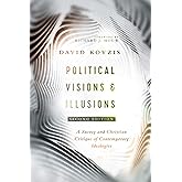 Political Visions & Illusions: A Survey & Christian Critique of Contemporary Ideologies
