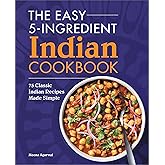 The Easy 5-Ingredient Indian Cookbook: 75 Classic Indian Recipes Made Simple