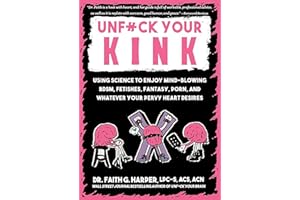Unfuck Your Kink: Using Science to Enjoy Mind-Blowing BDSM, Fetishes, Fantasy, Porn, and Whatever Your Pervy Heart Desires (5-Minute Therapy)