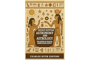Ancient Egyptian Astronomy and Astrology: The History of Celestial Observations in Egypt