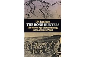 The Bone Hunters: The Heroic Age of Paleontology in the American West