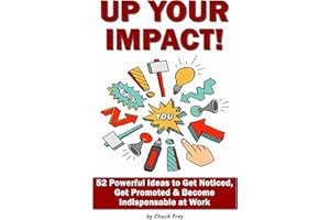 Up Your Impact: 52 Powerful Ideas to Get Noticed,Get Promoted & Become Indispensable at Work