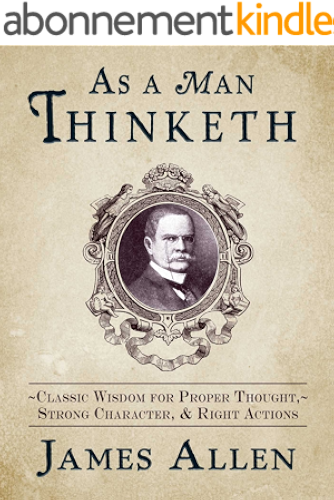 Download As a Man Thinketh: Classic Wisdom for Proper Thought, Strong Character, & Right Actions (English Edition) PDF