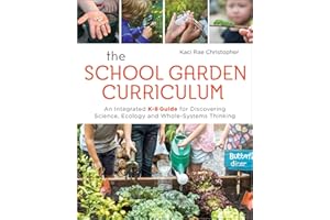 The School Garden Curriculum: An Integrated K-8 Guide for Discovering Science, Ecology, and Whole-Systems Thinking