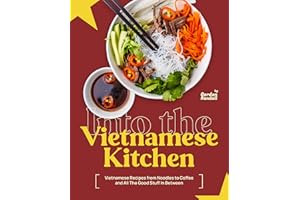 Into the Vietnamese Kitchen: Vietnamese Recipes from Noodles to Coffee and All The Good Stuff In Between