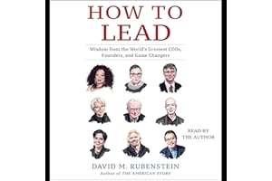 How to Lead: Wisdom from the World's Greatest CEOs, Founders, and Game Changers