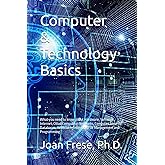 Computer &amp; Technology Basics: What you need to know about Hardware, Software, Internet, Cloud Computing, Networks, Computer Security, Databases, ... Intelligence, File Management and Programming