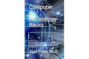Computer & Technology Basics: What you need to know about Hardware, Software, Internet, Cloud Computing, Networks, Computer Security, Databases, ... Intelligence, File Management and Programming