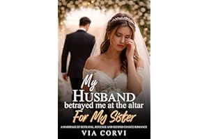 My Husband Betrayed Me at the Altar For My Sister: A Marriage of Betrayal, Revenge and Second Chance Romance (Her Marriage in