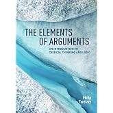 The Elements of Arguments: An Introduction to Critical Thinking and Logic