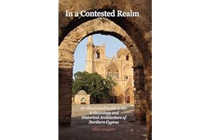 In a Contested Realm: An Illustrated Guide to the Archaeology and Historical Architecture of Northern Cyprus