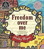 Freedom Over Me: Eleven Slaves, Their Lives and Dreams Brought to Life by Ashley Bryan (Coretta Scott King Illustrator Honor Books)