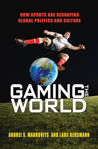 Download Gaming the World: How Sports Are Reshaping Global Politics and Culture (English Edition) PDF