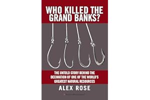 Who Killed The Grand Banks?: The Untold Story Behind the Decimation of One of the World's Greatest Natural Resources