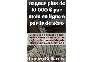 Gagner plus de 10 000 $ par mois en ligne à partir de zéro : 7 astuces secrètes pour créer votre entreprise et gagner de l'ar
