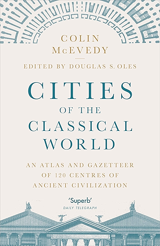 Download Cities of the Classical World: An Atlas and Gazetteer of 120 Centres of Ancient Civilization (English Edition) PDF