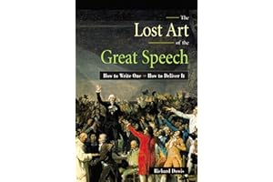 The Lost Art of the Great Speech: How to Write One--How to Deliver It