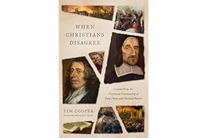 When Christians Disagree: Lessons from the Fractured Relationship of John Owen and Richard Baxter