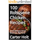 100 Rotisserie Chicken Recipes: Quick Dinners, Smart Shortcuts, Big Flavor (Homesteading Harvest Book 31)