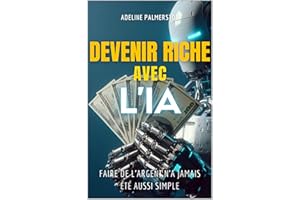 Devenir riche avec l'IA: Faire de l'argent n'a jamais été aussi simple (French Edition)