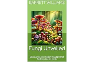 Fungi Unveiled: Discovering the Hidden Kingdom that Sustains Life on Earth